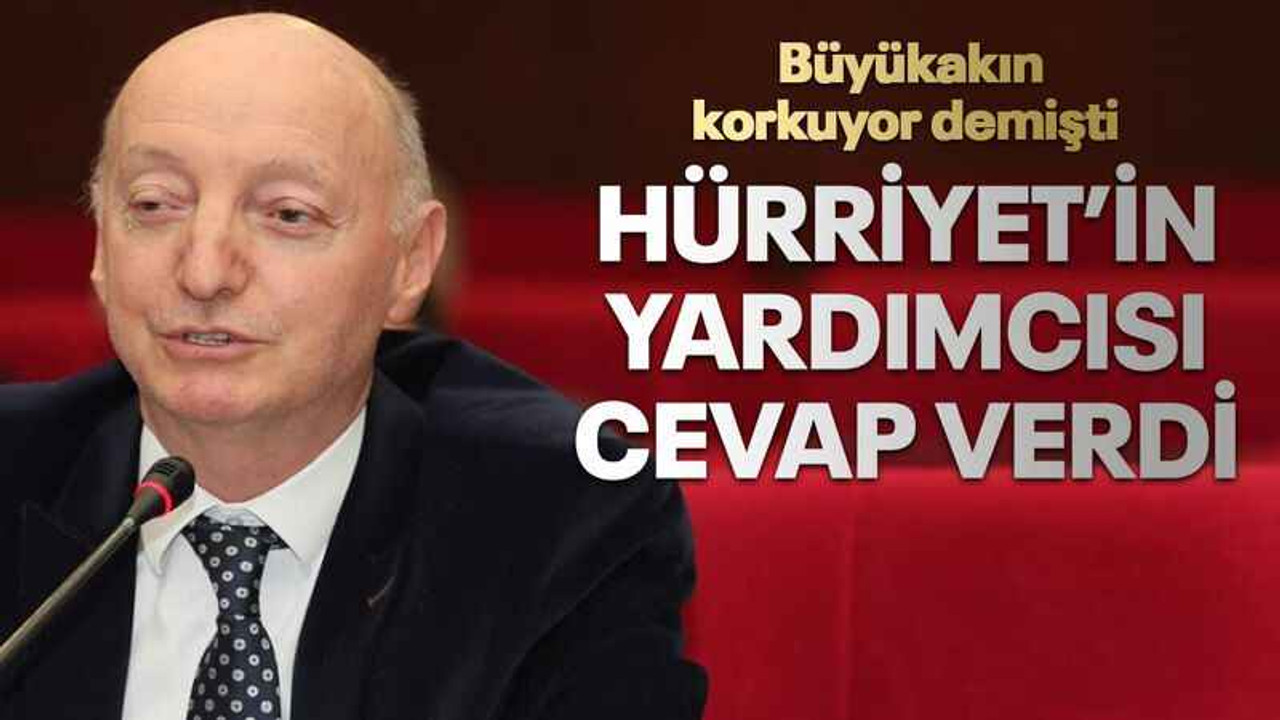 Büyükakın, "Korkuyor" demişti, Hürriyet'in yardımcısı cevap verdi